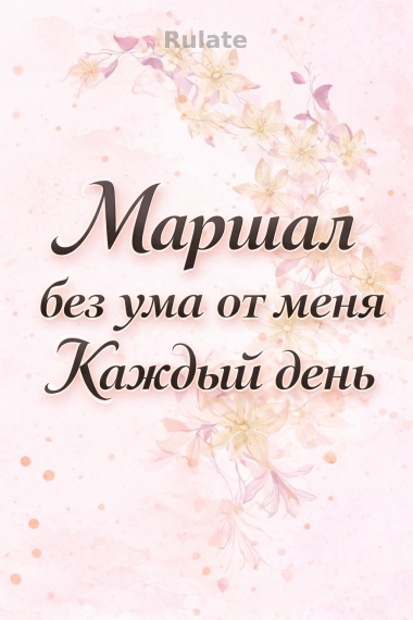 Маршал без ума от меня каждый день - обложка ранобэ читать онлайн
